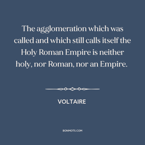 A quote by Voltaire about names: “The agglomeration which was called and which still calls itself the Holy Roman Empire…”