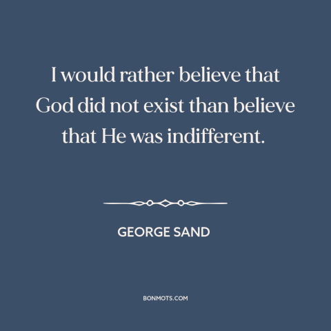 A quote by George Sand about existence of god: “I would rather believe that God did not exist than believe that He was…”