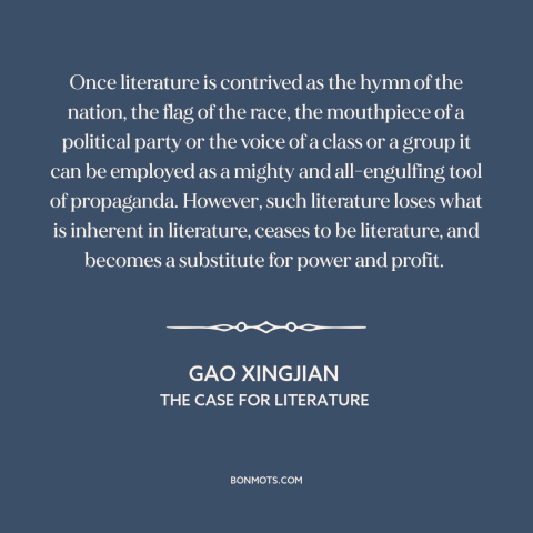 A quote by Gao Xingjian about literature: “Once literature is contrived as the hymn of the nation, the flag of the…”