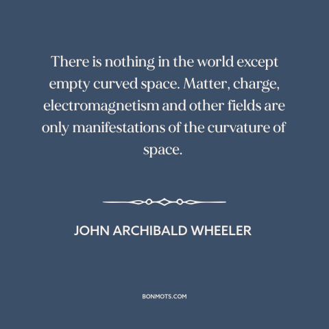 A quote by John Archibald Wheeler about perception vs. reality: “There is nothing in the world except empty curved…”