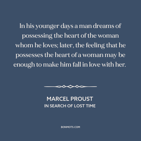 A quote by Marcel Proust about men and women: “In his younger days a man dreams of possessing the heart of the woman…”