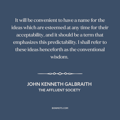 A quote by John Kenneth Galbraith about majority opinions: “It will be convenient to have a name for the ideas which…”