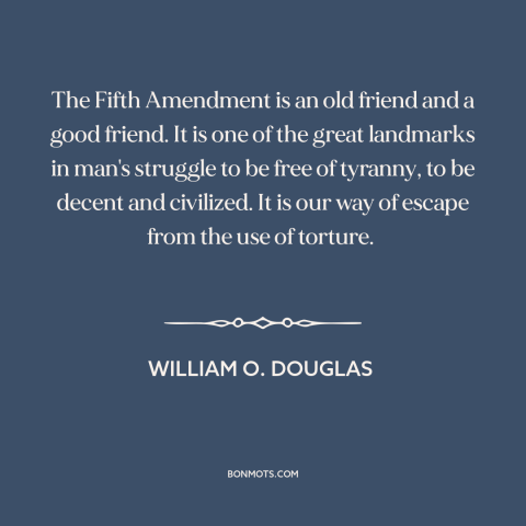 A quote by William O. Douglas about fifth amendment: “The Fifth Amendment is an old friend and a good friend. It is one…”