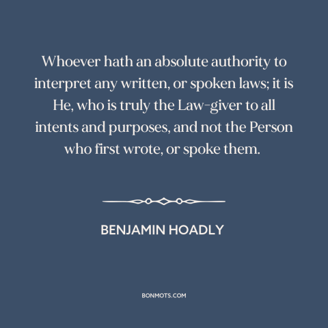 A quote by Benjamin Hoadly about legal theory: “Whoever hath an absolute authority to interpret any written, or spoken…”