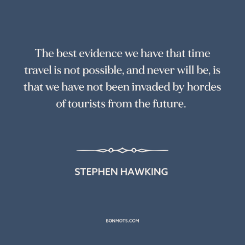 A quote by Stephen Hawking about time travel: “The best evidence we have that time travel is not possible, and never will…”