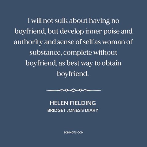 A quote by Helen Fielding about finding someone: “I will not sulk about having no boyfriend, but develop inner poise…”