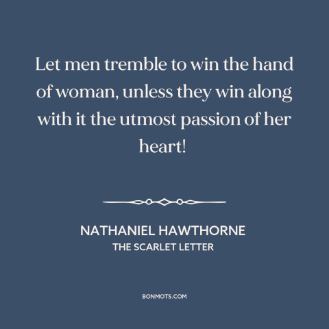 A quote by Nathaniel Hawthorne about pursuing women: “Let men tremble to win the hand of woman, unless they win along with…”