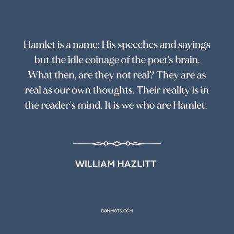 A quote by William Hazlitt about power of literature: “Hamlet is a name: His speeches and sayings but the idle coinage of…”