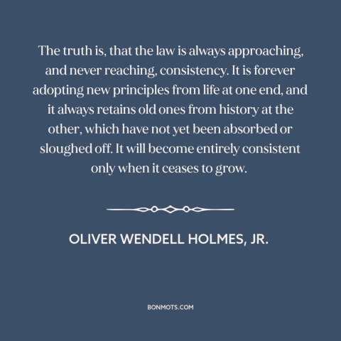 A quote by Oliver Wendell Holmes, Jr. about evolution of law: “The truth is, that the law is always approaching…”