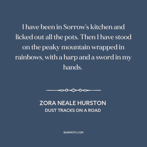 A quote by Zora Neale Hurston about experiencing things: “I have been in Sorrow's kitchen and licked out all the pots. Then…”