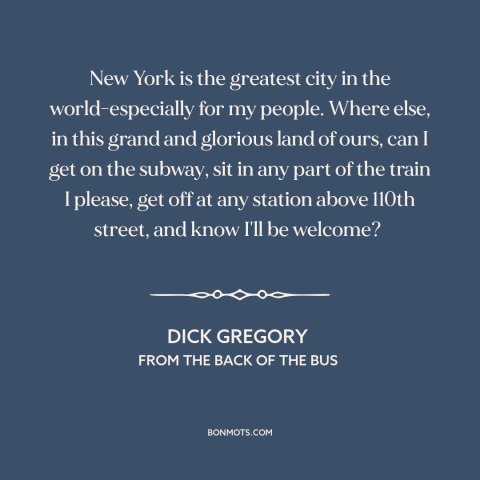 A quote by Dick Gregory about new york city: “New York is the greatest city in the world-especially for my people. Where…”