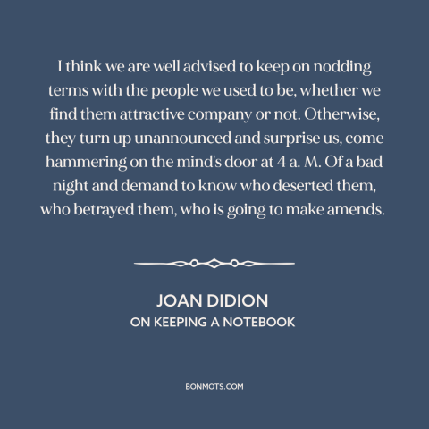 A quote by Joan Didion about personal growth: “I think we are well advised to keep on nodding terms with the people…”