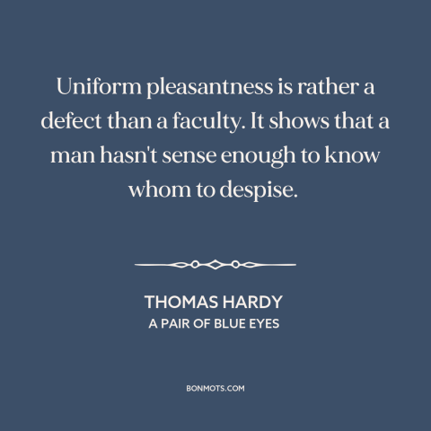 A quote by Thomas Hardy about how to behave: “Uniform pleasantness is rather a defect than a faculty. It shows that a man…”