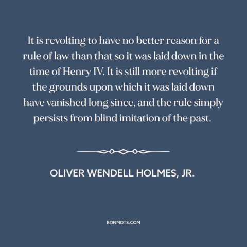 A quote by Oliver Wendell Holmes, Jr. about legal theory: “It is revolting to have no better reason for a rule of law than…”