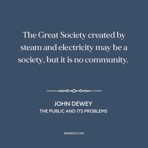 A quote by John Dewey about technological progress: “The Great Society created by steam and electricity may be a society…”