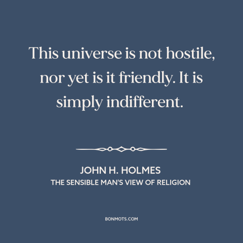 A quote by John H. Holmes about nature of the universe: “This universe is not hostile, nor yet is it friendly. It…”