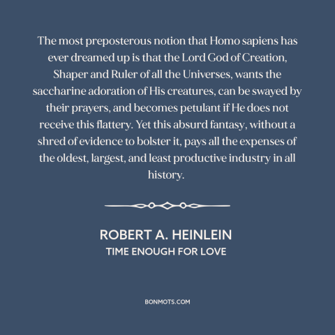 A quote by Robert A. Heinlein about god and man: “The most preposterous notion that Homo sapiens has ever dreamed up is…”