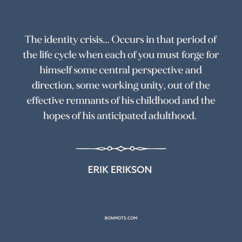 A quote by Erik Erikson about growing up: “The identity crisis... Occurs in that period of the life cycle when each of…”