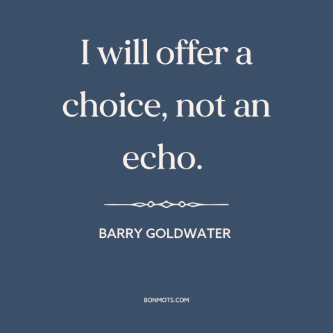 A quote by Barry Goldwater about political campaigns: “I will offer a choice, not an echo.”