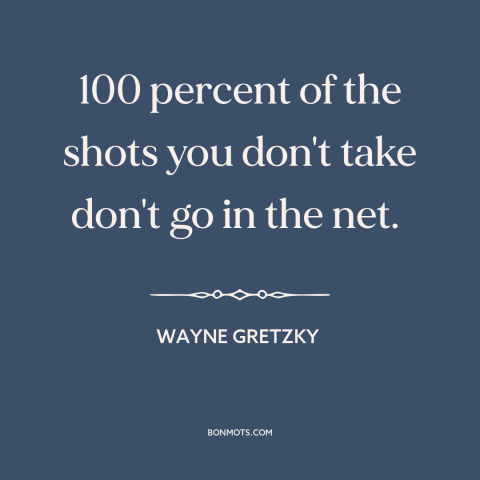 A quote by Wayne Gretzky about shoot your shot: “100 percent of the shots you don't take don't go in the net.”