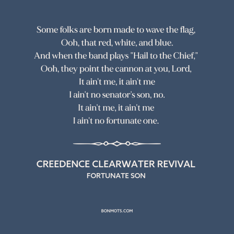 A quote by Creedence Clearwater Revival about vietnam war: “Some folks are born made to wave the flag, Ooh, that red…”