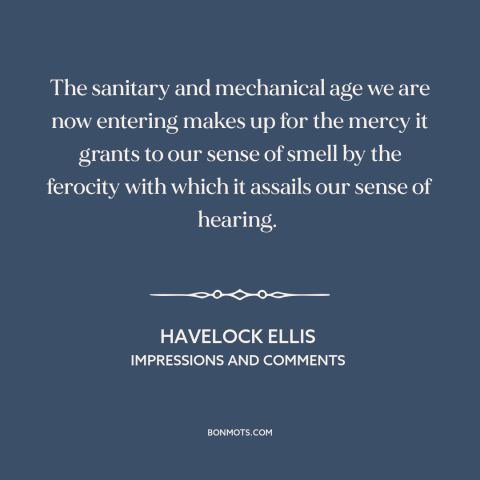 A quote by Havelock Ellis about noise: “The sanitary and mechanical age we are now entering makes up for the mercy…”