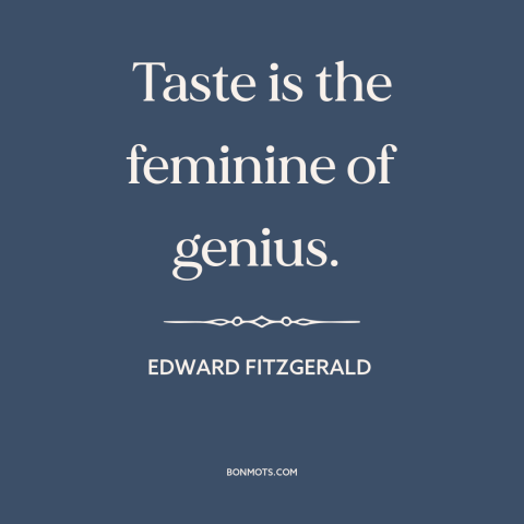 A quote by Edward FitzGerald about taste: “Taste is the feminine of genius.”