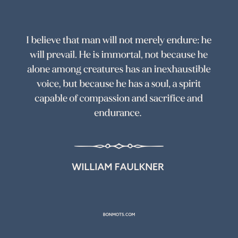 A quote by William Faulkner about human nature: “I believe that man will not merely endure: he will prevail. He is…”