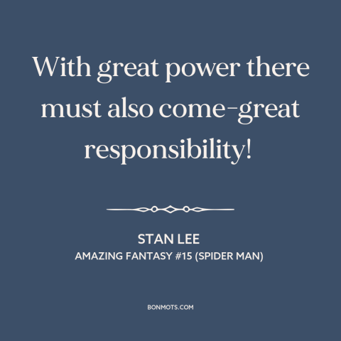 A quote by Stan Lee about duty: “With great power there must also come-great responsibility!”