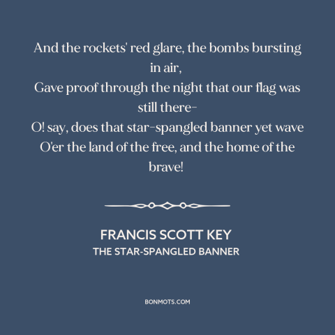 A quote by Francis Scott Key about the American flag: “And the rockets' red glare, the bombs bursting in air, Gave proof…”