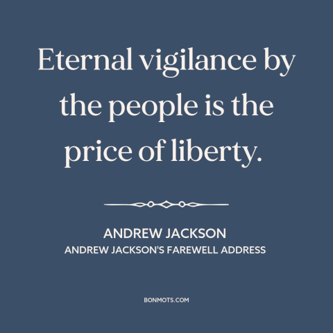 A quote by Andrew Jackson about price of freedom: “Eternal vigilance by the people is the price of liberty.”