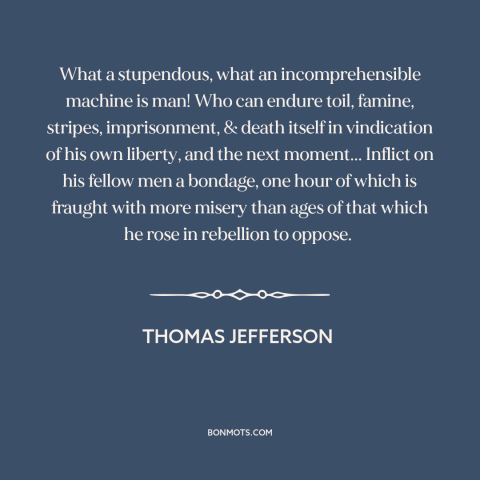 A quote by Thomas Jefferson about duality of man: “What a stupendous, what an incomprehensible machine is man! Who…”