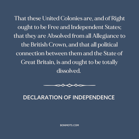 A quote from Declaration of Independence about the American revolution: “That these United Colonies are, and of Right ought…”