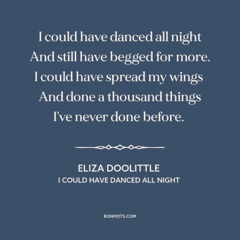 A quote from My Fair Lady about being in love: “I could have danced all night And still have begged for more. I could…”