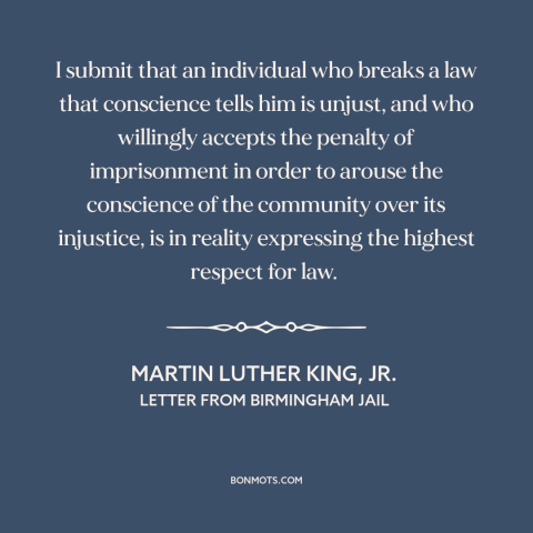 A quote by Martin Luther King, Jr. about civil disobedience: “I submit that an individual who breaks a law that conscience…”