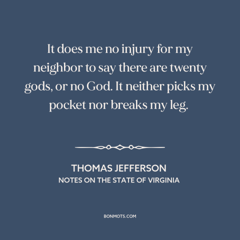 A quote by Thomas Jefferson about freedom of religion: “It does me no injury for my neighbor to say there are twenty gods…”