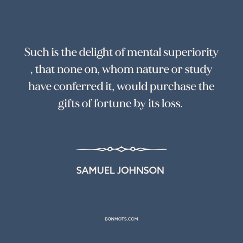 A quote by Samuel Johnson about intelligence: “Such is the delight of mental superiority , that none on, whom nature or…”