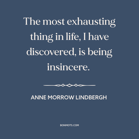 A quote by Anne Morrow Lindbergh about living inauthentically: “The most exhausting thing in life, I have discovered…”