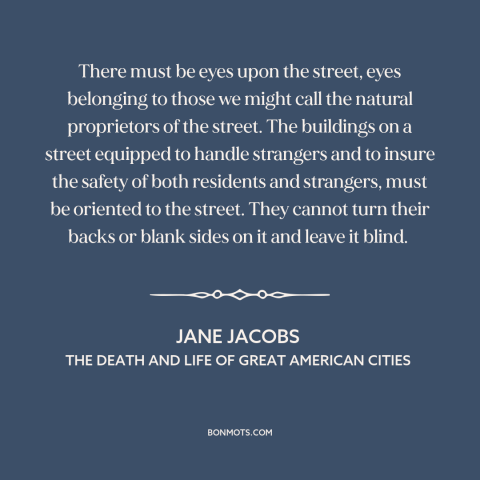 A quote by Jane Jacobs about urban planning: “There must be eyes upon the street, eyes belonging to those we might call…”