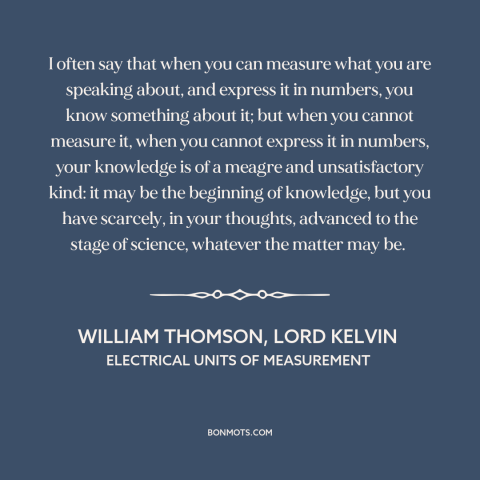 A quote by William Thomson, Lord Kelvin about knowledge: “I often say that when you can measure what you are speaking…”