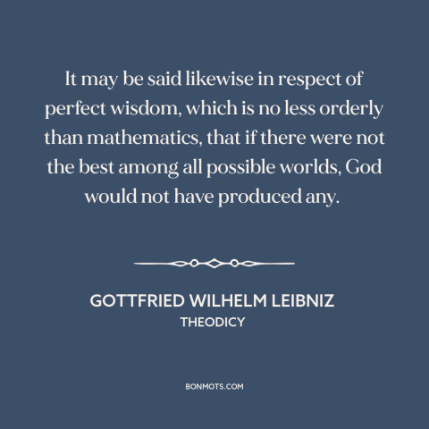 A quote by Gottfried Wilhelm Leibniz about theodicy: “It may be said likewise in respect of perfect wisdom, which is no…”