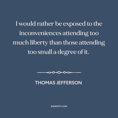 A quote by Thomas Jefferson about downsides of freedom: “I would rather be exposed to the inconveniences attending too…”