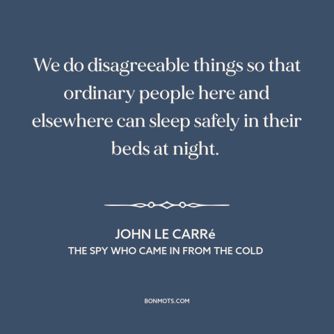 A quote by John le Carré about fighting the bad guys: “We do disagreeable things so that ordinary people here and…”