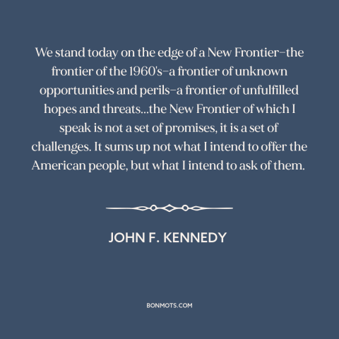 A quote by John F. Kennedy about the 60s: “We stand today on the edge of a New Frontier—the frontier of the 1960's—a…”