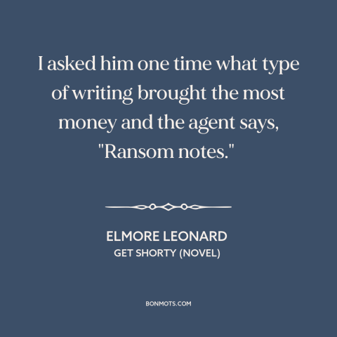 A quote by Elmore Leonard about writing: “I asked him one time what type of writing brought the most money and…”