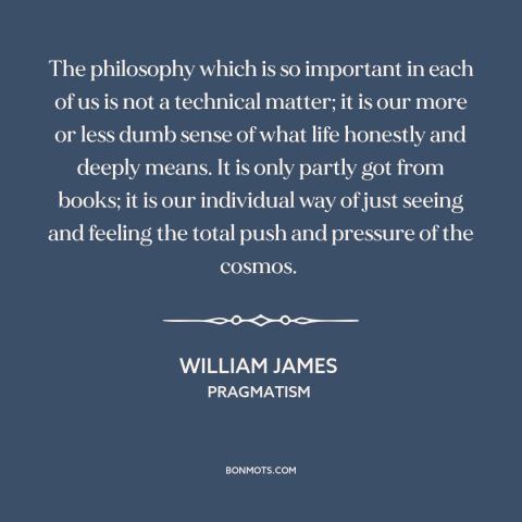 A quote by William James about worldview: “The philosophy which is so important in each of us is not a technical…”