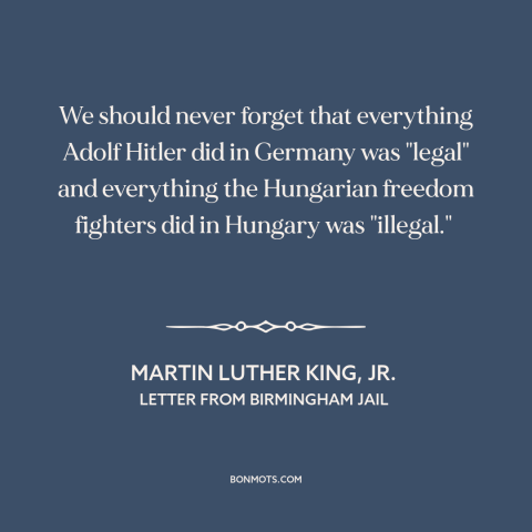 A quote by Martin Luther King, Jr. about legality and morality: “We should never forget that everything Adolf Hitler did…”