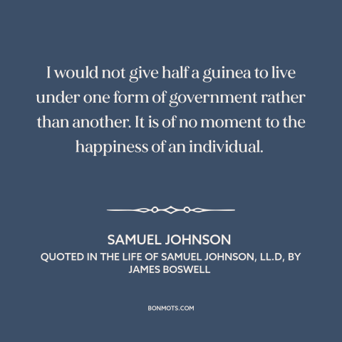 A quote by Samuel Johnson about citizen and state: “I would not give half a guinea to live under one form of government…”