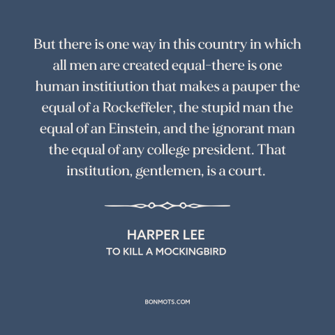 A quote by Harper Lee about courts: “But there is one way in this country in which all men are created equal-there is…”