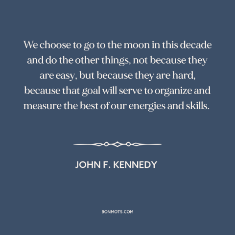 A quote by John F. Kennedy about the moon landing: “We choose to go to the moon in this decade and do the other…”